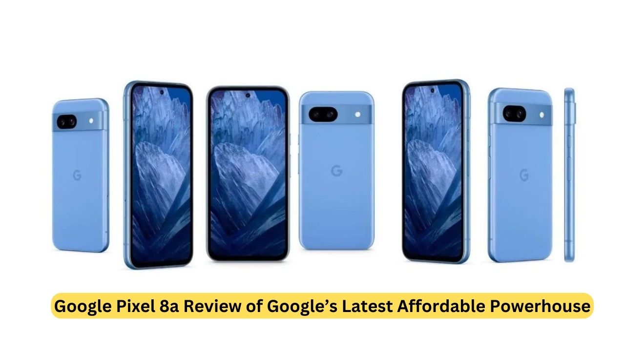 Google Pixel 8a Review of Google’s Latest Affordable Powerhouse