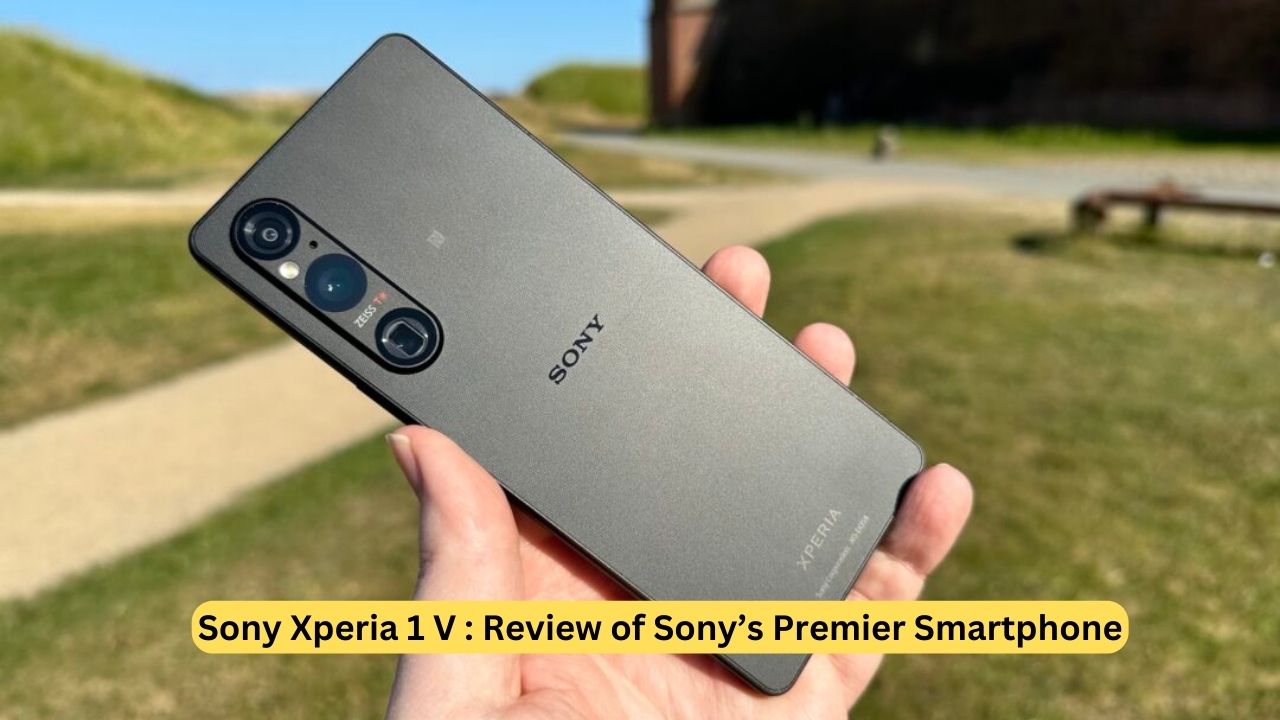 Sony Xperia 1 V : Review of Sony’s Premier Smartphone