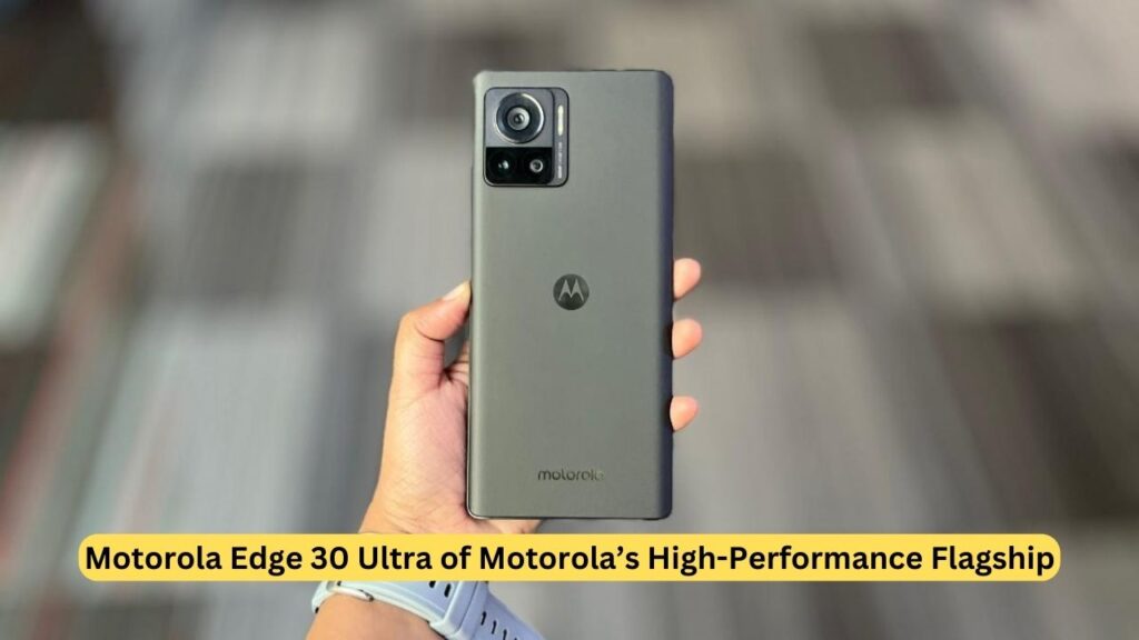 Motorola Edge 30 Ultra of Motorola’s High-Performance Flagship